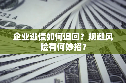 北京企业逃债如何追回？规避风险有何妙招？