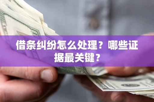 北京借条纠纷怎么处理？哪些证据最关键？