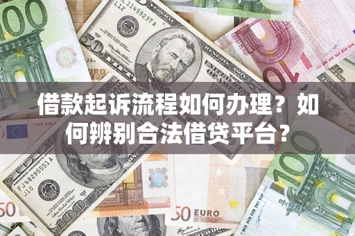 北京借款起诉流程如何办理？如何辨别合法借贷平台？