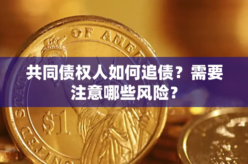 北京共同债权人如何追债？需要注意哪些风险？