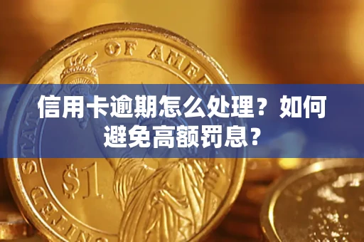 北京信用卡逾期怎么处理？如何避免高额罚息？
