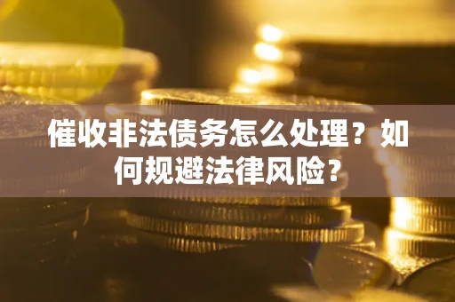 北京催收非法债务怎么处理？如何规避法律风险？