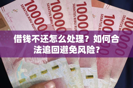 北京借钱不还怎么处理？如何合法追回避免风险？