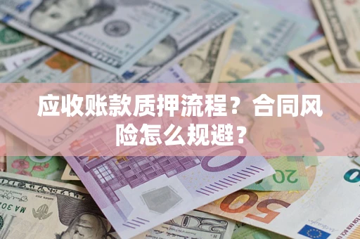 北京应收账款质押流程？合同风险怎么规避？