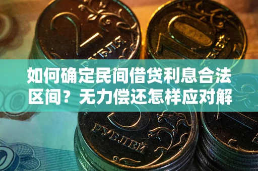 北京如何确定民间借贷利息合法区间？无力偿还怎样应对解决法门？