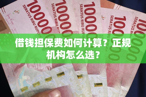 北京借钱担保费如何计算？正规机构怎么选？