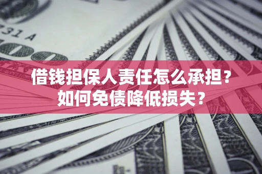 北京借钱担保人责任怎么承担？如何免债降低损失？