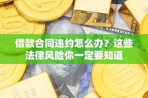 北京借款合同违约怎么办？这些法律风险你一定要知道