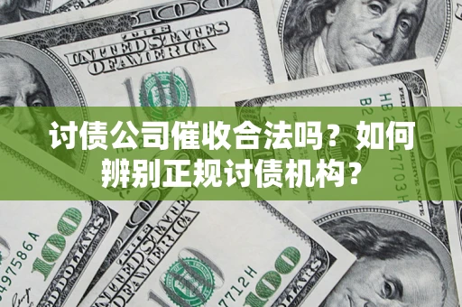 北京讨债公司催收合法吗？如何辨别正规讨债机构？