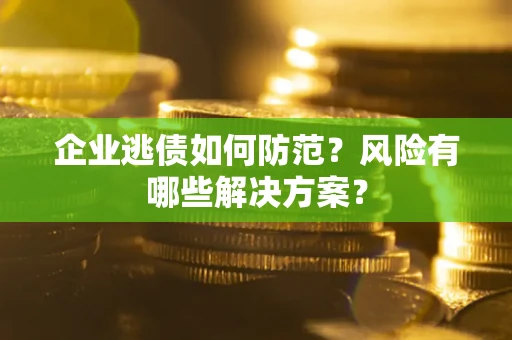 北京企业逃债如何防范？风险有哪些解决方案？