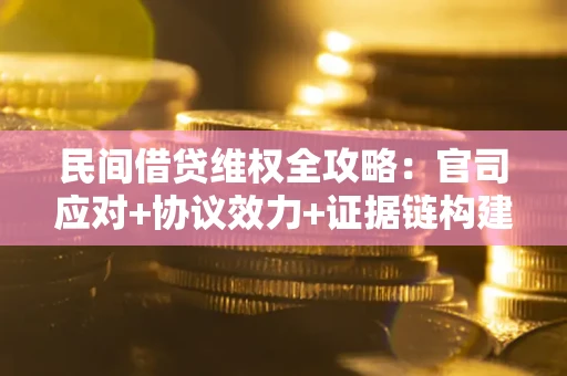 北京民间借贷维权全攻略：官司应对+协议效力+证据链构建指南