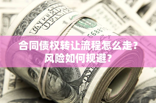 北京合同债权转让流程怎么走？风险如何规避？