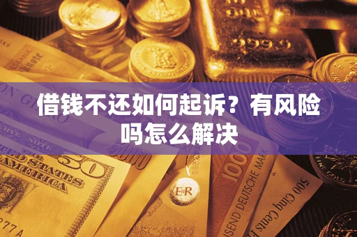 北京借钱不还如何起诉？有风险吗怎么解决