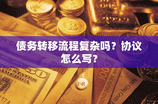 北京债务转移流程复杂吗？协议怎么写？