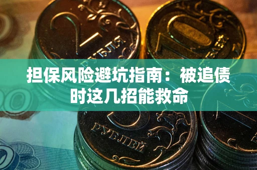 北京担保风险避坑指南：被追债时这几招能救命