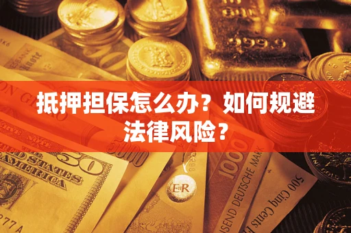 北京抵押担保怎么办？如何规避法律风险？