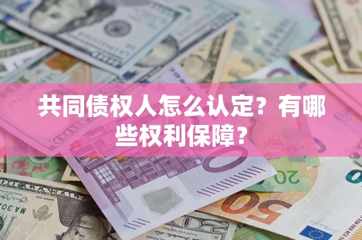 北京共同债权人怎么认定？有哪些权利保障？