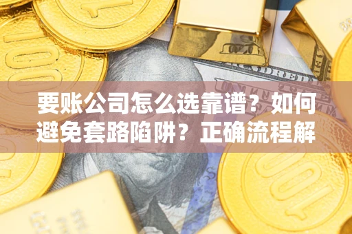 北京要账公司怎么选靠谱？如何避免套路陷阱？正确流程解析