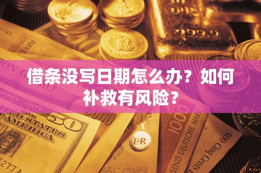 北京借条没写日期怎么办？如何补救有风险？