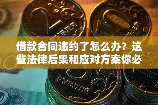 北京借款合同违约了怎么办？这些法律后果和应对方案你必须知道