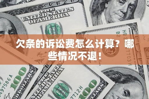 北京欠条的诉讼费怎么计算?哪些情况不退! 北京欠条的诉讼费怎么计算?哪些情况不退!