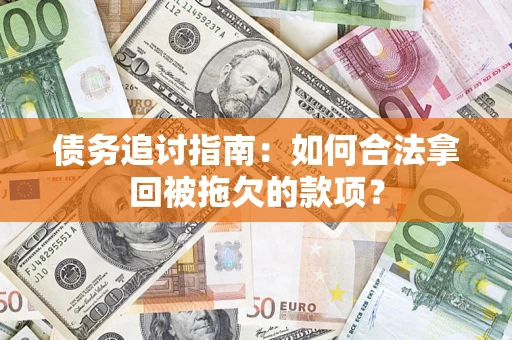北京债务追讨指南：如何合法拿回被拖欠的款项？