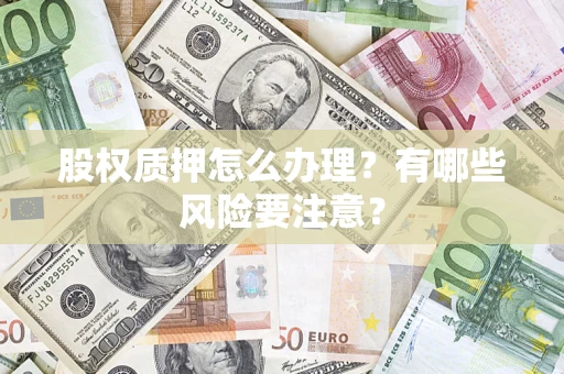 北京股权质押怎么办理？有哪些风险要注意？