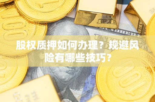 北京股权质押如何办理？规避风险有哪些技巧？