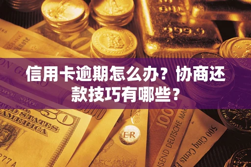 北京信用卡逾期怎么办？协商还款技巧有哪些？