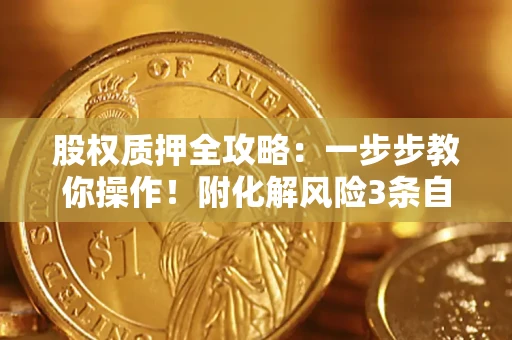 北京股权质押全攻略：一步步教你操作！附化解风险3条自救法则