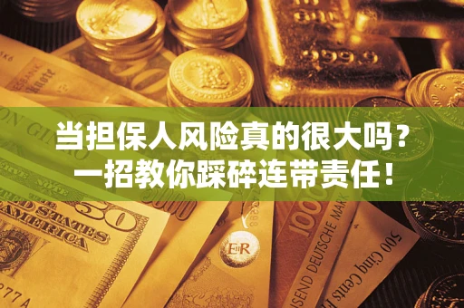 北京当担保人风险真的很大吗？一招教你踩碎连带责任！