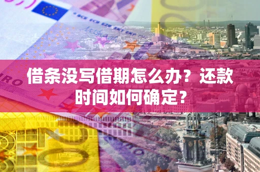 北京借条没写借期怎么办？还款时间如何确定？