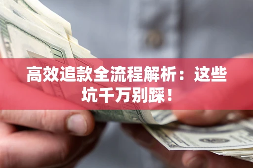 北京高效追款全流程解析：这些坑千万别踩！
