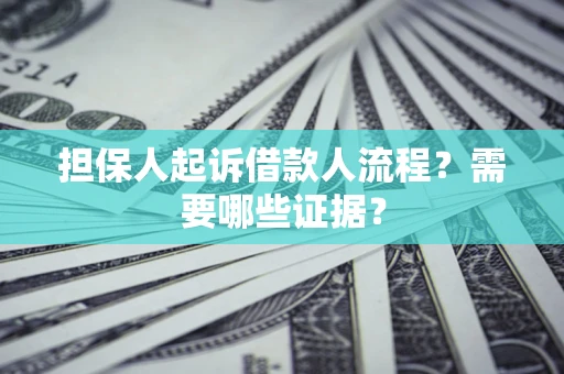 北京担保人起诉借款人流程?需要哪些证据? 北京担保人起诉借款人流程?需要哪些证据?