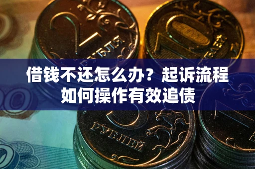 北京借钱不还怎么办？起诉流程如何操作有效追债