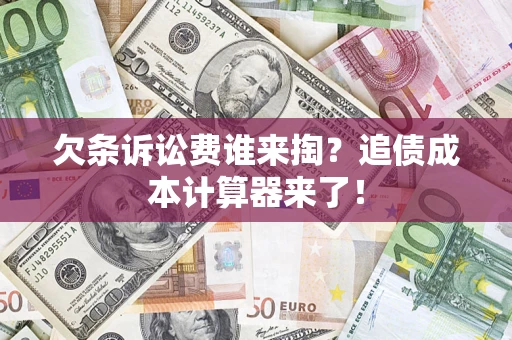 北京欠条诉讼费谁来掏？追债成本计算器来了！