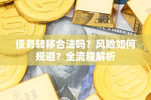 北京债务转移合法吗？风险如何规避？全流程解析