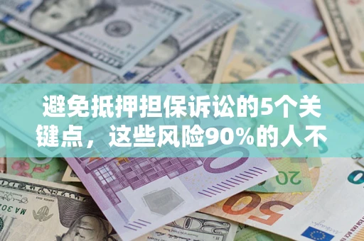 北京避免抵押担保诉讼的5个关键点，这些风险90%的人不知道！