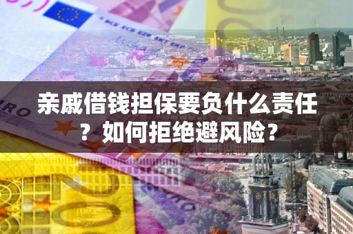 北京亲戚借钱担保要负什么责任？如何拒绝避风险？