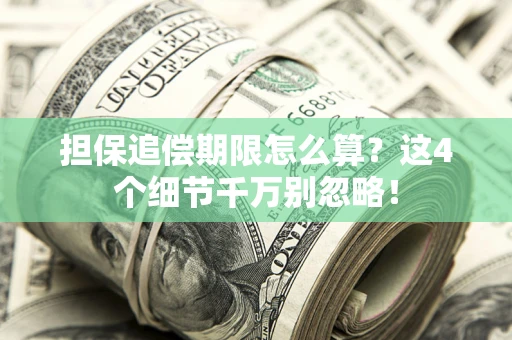 北京担保追偿期限怎么算?这4个细节千万别忽略! 北京担保追偿期限怎么算?这4个细节千万别忽略!