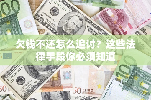 北京欠钱不还怎么追讨？这些法律手段你必须知道