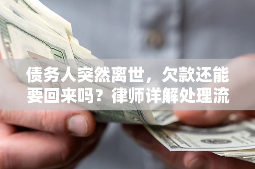 北京债务人突然离世，欠款还能要回来吗？律师详解处理流程