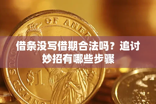 北京借条没写借期合法吗？追讨妙招有哪些步骤