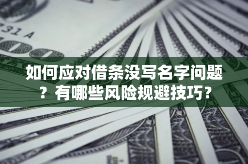 北京如何应对借条没写名字问题？有哪些风险规避技巧？