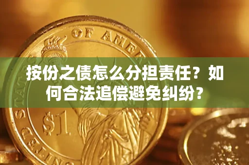 北京按份之债怎么分担责任？如何合法追偿避免纠纷？